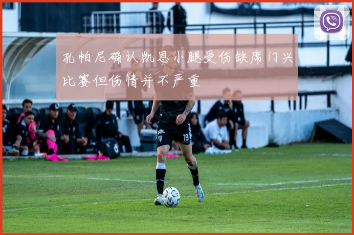 孔帕尼确认凯恩小腿受伤缺席门兴比赛但伤情并不严重